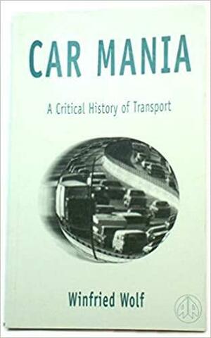 Car Mania: A Critical History of Transport by Winfried Wolf