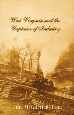 West Virginia and Captains the Captains of Industry (Revised) by John A. Williams