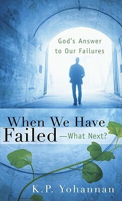 When We Have Failed-What Next?: God's Answer to Our Failures by K.P. Yohannan