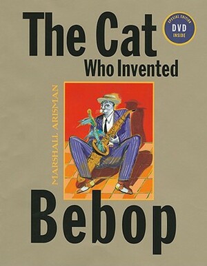 The Cat Who Invented Bebop [With DVD] by Marshall Arisman