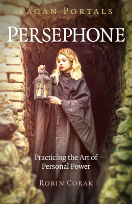 Pagan Portals - Persephone: Practicing the Art of Personal Power by Robin Corak