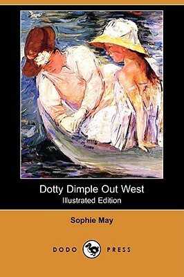 Dotty Dimple Out West (Illustrated Edition) (Dodo Press) by Sophie May