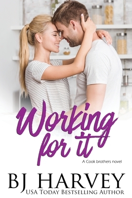 Working For It: A House Flipping Rom Com by Bj Harvey