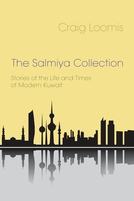 The Salmiya Collection: Stories of the Life and Times of Modern Kuwait by Craig Loomis