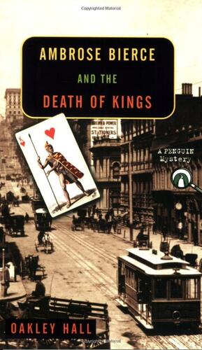 Ambrose Bierce and the Death of Kings by Oakley M. Hall