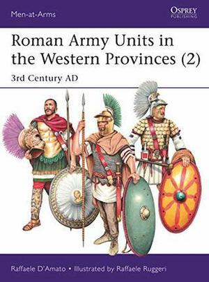 Roman Army Units in the Western Provinces (2): 3rd Century AD by Raffaele D'Amato
