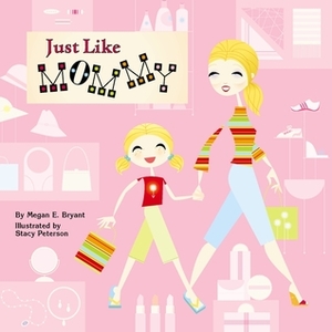 Just Like Mommy by Stacy Peterson, Megan E. Bryant