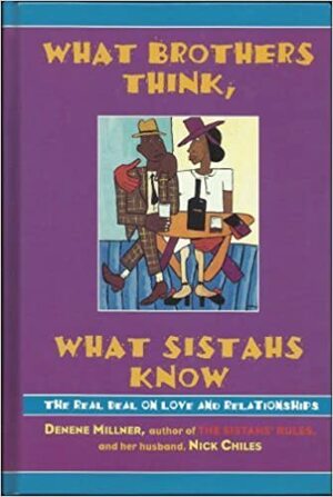 What Brothers Think, What Sistahs Know by Denene Millner
