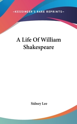 A Life Of William Shakespeare by Sidney Lee