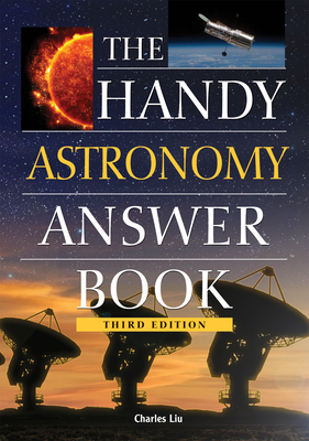 The Handy Astronomy Answer Book by Charles Liu