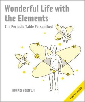 Wonderful Life with the Elements: The Periodic Table Personified [With Poster] by Bunpei Yorifuji