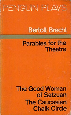 Parables for the Theatre: Two Plays by Bertolt Brecht by Bertolt Brecht