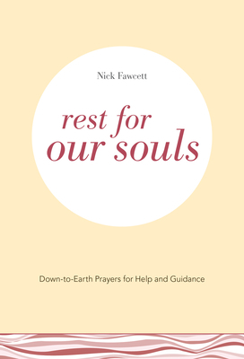 Rest for Our Souls: Down-to-Earth Prayers for Help and Guidance by Nick Fawcett