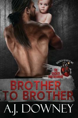 Brother To Brother: The Sacred Brotherhood Book I by A.J. Downey