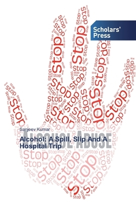 Alcohol: A Spill, Slip And A Hospital Trip by Sanjeev Kumar