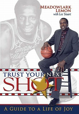 Trust Your Next SHOT: A Guide to a Life of Joy by John McCollister, Lee Stuart, Meadowlark Lemon, David Glass