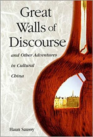 Great Walls of Discourse and Other Adventures in Cultural China by Haun Saussy