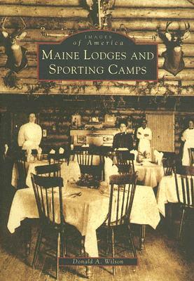 Maine Lodges and Sporting Camps by Donald A. Wilson