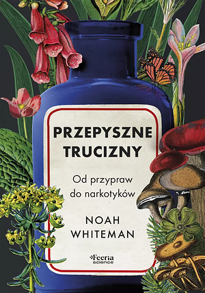 Przepyszne trucizny. Od przypraw do narkotyków by Noah Whiteman