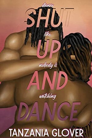 Shut Up And Dance  by Tanzania Glover