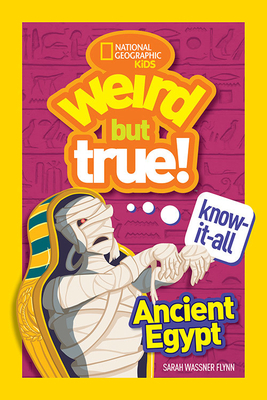 Weird But True Know-It-All: Ancient Egypt by Sarah Wassner Flynn