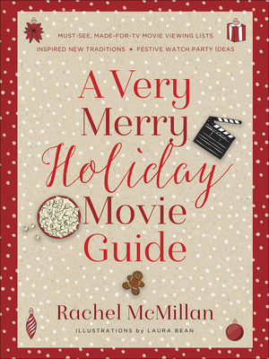 A Very Merry Holiday Movie Guide: *must-See, Made-For-TV Movie Viewing Lists *inspired New Traditions *festive Watch Party Ideas by Rachel McMillan