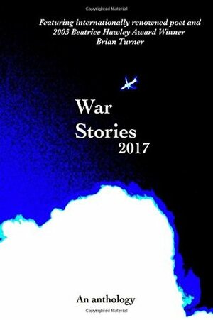 War Stories 2017 by Sean Davis, Ryan Holleran, Jessica Standifird, Tom Keating, William Bradford Nichols, Matt Fieser, Damon Hugh Faust, Julie Elefante, Sally K. Lehman, Jana Mowreader, Jacob Meeks, Kat Altair, M.F. McAuliffe, Antonia Benson, Sigrid Casey, Brian Turner, Josh Lubin, Robert Owen, Jonathan Oak, Karla Lee Erdman