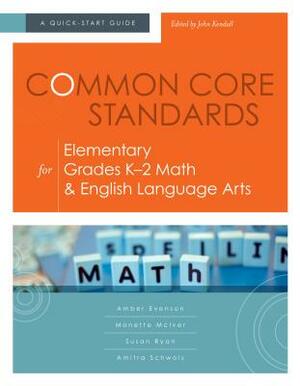 Common Core Standards for Elementary Grades K-2 Math & English Language Arts: A Quick-Start Guide by Susan Ryan, Monette McIver, Amber Evenson