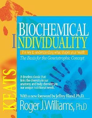 Biochemical Individuality: Basis for the Genetotrophic Concept by Roger J. Williams, Roger J. Williams