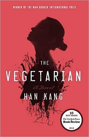 The Vegetarian: A Novel by Han Kang by Han Kang, Han Kang