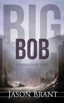 Big Bob: A Horror Short Story by Jason Brant