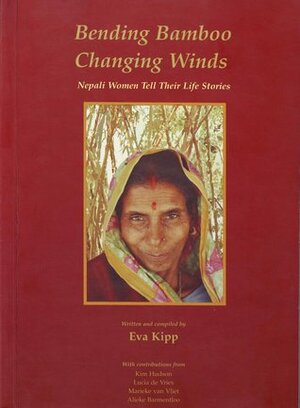 Bending Bamboo, Changing Winds; Nepali Women Tell Their Life Stories by Eva Kipp