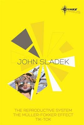 John Sladek SF Gateway Omnibus: The Reproductive System, the Muller-Fokker Effect, Tik-Tok by John Sladek