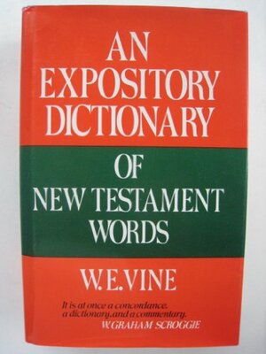 An Expository Dictionary of New Testament Words by W.E. Vine