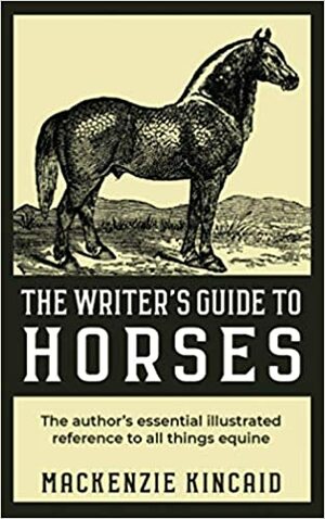 The Writer's Guide to Horses by Mackenzie Kincaid