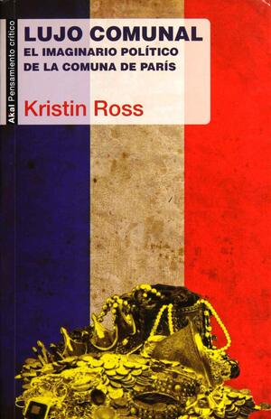 Lujo comunal. El imaginario político de la Comuna de París by Kristin Ross