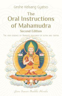 The Oral Instructions of Mahamudra: The Very Essence of Buddhas Teachings of Sutra and Tantra by Kelsang Gyatso