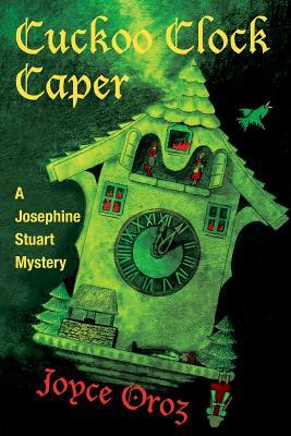 Cuckoo Clock Caper: A Josephine Stuart Mystery by Joyce Oroz