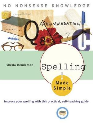 Spelling Made Simple: Improve Your Spelling with This Practical, Self-Teaching Guide by Sheila Henderson