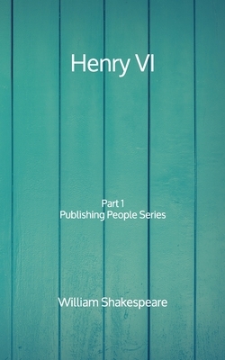 Henry VI: Part 1 - Publishing People Series by William Shakespeare