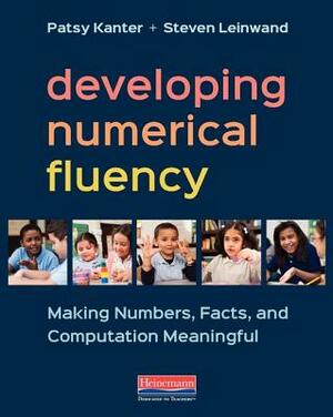 Developing Numerical Fluency: Making Numbers, Facts, and Computation Meaningful by Steven Leinwand, Patsy Kanter