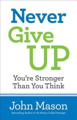 Never Give Up-You're Stronger Than You Think by John Mason