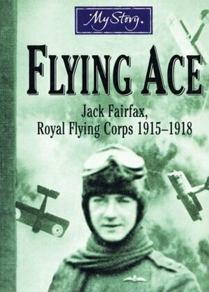 My Story: Flying Ace: Jack Fairfax, Royal Flying Corps, 1915-1918 by Jim Eldridge