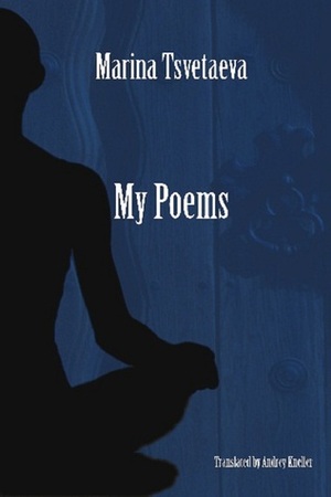 My Poems: Selected Poetry of Marina Tsvetaeva by Marina Tsvetaeva, Andrey Kneller