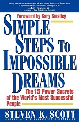 Simple Steps to Impossible Dreams: The 15 Power Secrets of the World's Most Successful People by Steven K. Scott