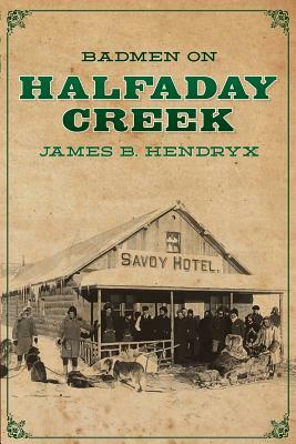 Badmen on Halfaday Creek by James B. Hendryx