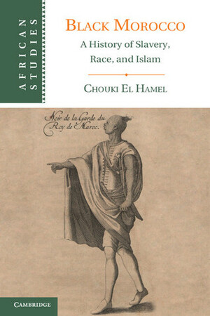 Black Morocco: A History of Slavery, Race, and Islam by Chouki El Hamel