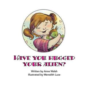 Have You Hugged Your Alien? by Anne Walsh