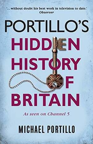 Portillo's Hidden History of Britain by Michael Portillo