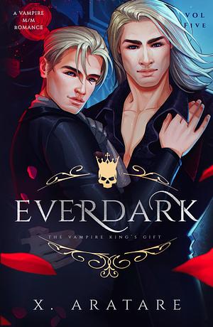 Ever Dark: The Vampire King's Gift by X. Aratare